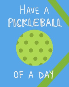 Have a Pickleball of a Day 